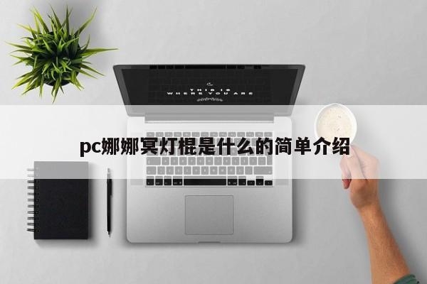 pc娜娜冥灯棍是什么的简单介绍