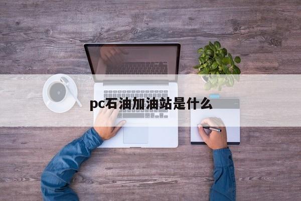 pc石油加油站是什么