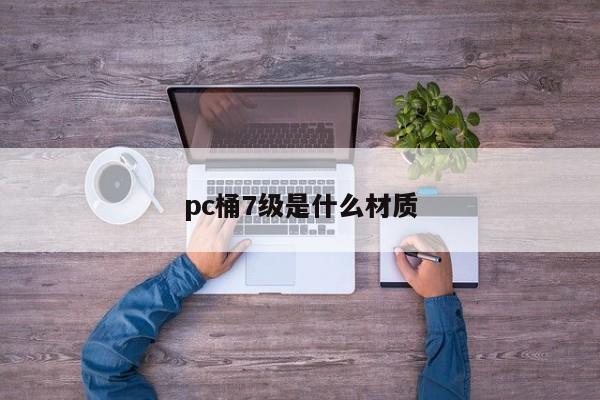 pc桶7级是什么材质