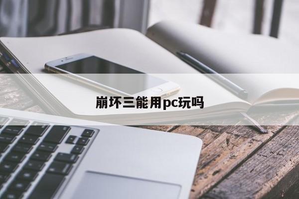 崩坏三能用pc玩吗