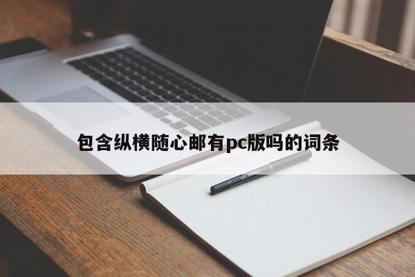 包含纵横随心邮有pc版吗的词条